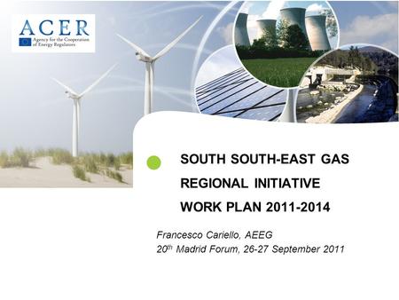 SOUTH SOUTH-EAST GAS REGIONAL INITIATIVE WORK PLAN 2011-2014 Francesco Cariello, AEEG 20 th Madrid Forum, 26-27 September 2011.