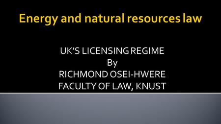 UK’S LICENSING REGIME By RICHMOND OSEI-HWERE FACULTY OF LAW, KNUST.