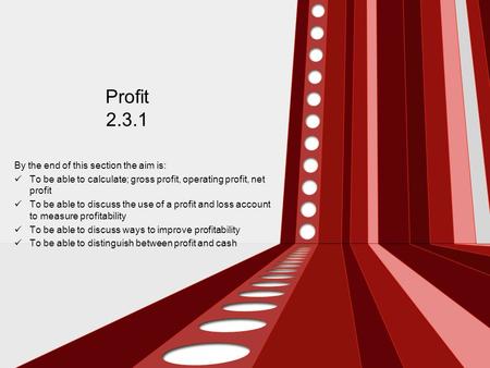 Profit 2.3.1 By the end of this section the aim is: To be able to calculate; gross profit, operating profit, net profit To be able to discuss the use of.