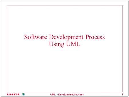 UML - Development Process 1 Software Development Process Using UML.