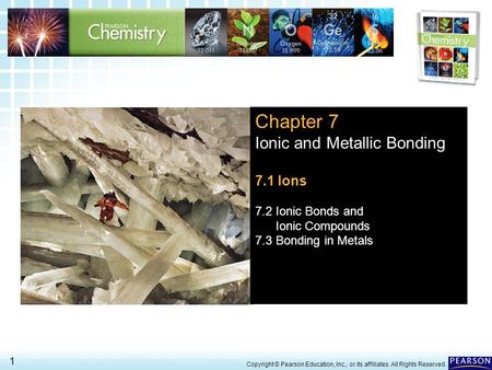 7.1 Ions > 1 Copyright © Pearson Education, Inc., or its affiliates. All Rights Reserved. Chapter 7 Ionic and Metallic Bonding 7.1 Ions 7.2 Ionic Bonds.
