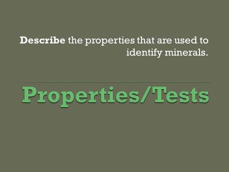 Describe the properties that are used to identify minerals.