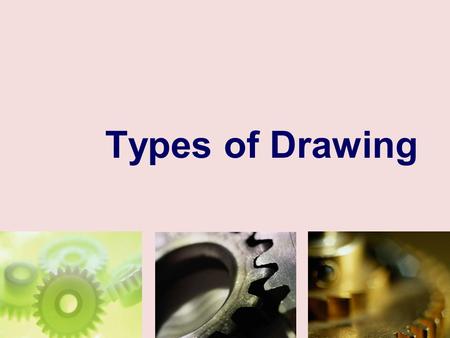 Types of Drawing. Introduction One of the best ways to communicate one's ideas is through some form of picture or drawing. This is especially true for.