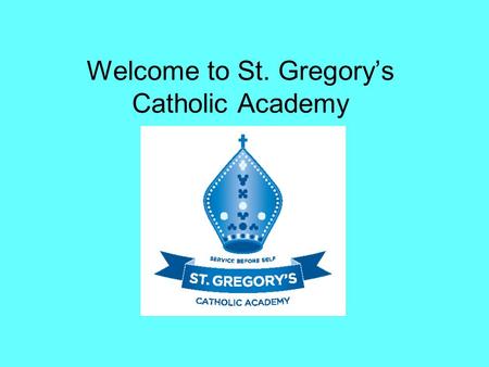 Welcome to St. Gregory’s Catholic Academy. Year 6 SATs Teacher assessment End-of-year tests: English Maths Date for SATs 9 th – 13 th May 2016.