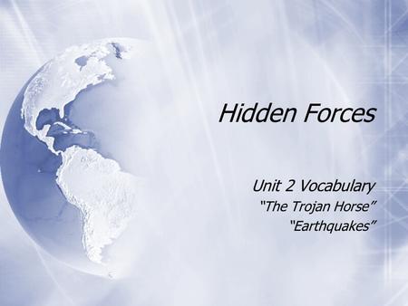 Hidden Forces Unit 2 Vocabulary “The Trojan Horse” “Earthquakes” Unit 2 Vocabulary “The Trojan Horse” “Earthquakes”