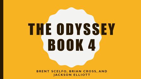 THE ODYSSEY BOOK 4 BRENT SCELFO, BRIAN CROSS, AND JACKSON ELLIOTT.