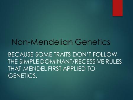 Non-Mendelian Genetics BECAUSE SOME TRAITS DON’T FOLLOW THE SIMPLE DOMINANT/RECESSIVE RULES THAT MENDEL FIRST APPLIED TO GENETICS.