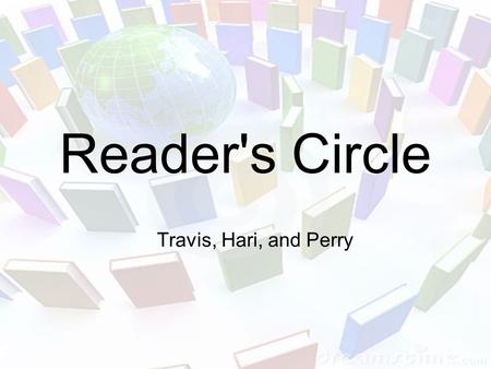 Reader's Circle Travis, Hari, and Perry. Main Focuses Learning a little background on Native Americans Applying visualization to comprehension Learning.