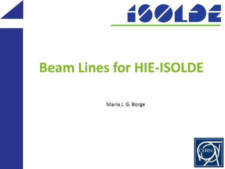 Maria J. G. Borge Beam Lines for HIE-ISOLDE. Status of HIE-ISOLDE 2 May 2010: 34 LoI submitted 1 Nov 2012: INTC endorsed the increase of 2 GeV-proton.