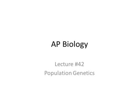 AP Biology Lecture #42 Population Genetics The Evolution of Populations.