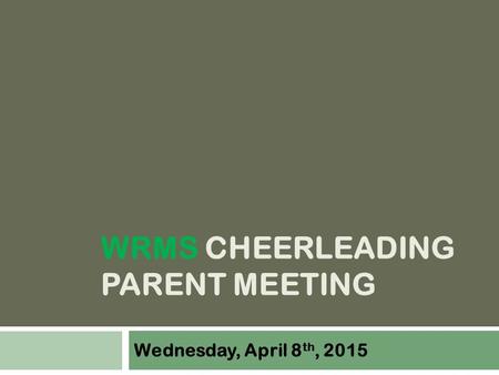 WRMS CHEERLEADING PARENT MEETING Wednesday, April 8 th, 2015.