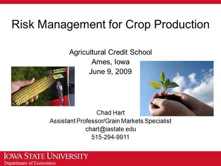 Department of Economics Risk Management for Crop Production Agricultural Credit School Ames, Iowa June 9, 2009 Chad Hart Assistant Professor/Grain Markets.