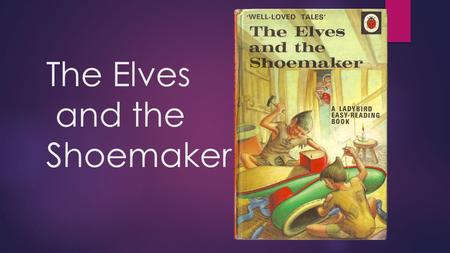 The Elves and the Shoemaker. elves - A TYPE OF FAIRY.