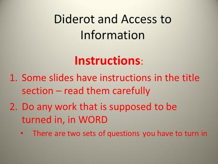 Diderot and Access to Information Instructions : 1.Some slides have instructions in the title section – read them carefully 2.Do any work that is supposed.