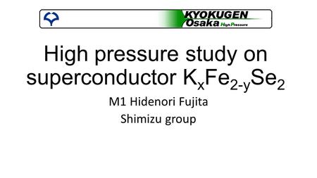 High pressure study on superconductor K x Fe 2-y Se 2 M1 Hidenori Fujita Shimizu group.