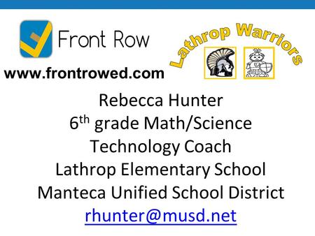 Rebecca Hunter 6 th grade Math/Science Technology Coach Lathrop Elementary School Manteca Unified School District