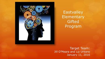 Target Team: Jill O’Meara and Liz Urbano January 11, 2016 Eastvalley Elementary Gifted Program.