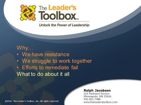 Why… We have resistance We struggle to work together Efforts to remediate fail What to do about it all Ralph Jacobson 516 Parkview Terrace Minneapolis,