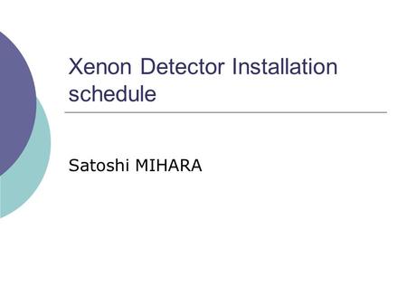 Xenon Detector Installation schedule Satoshi MIHARA.