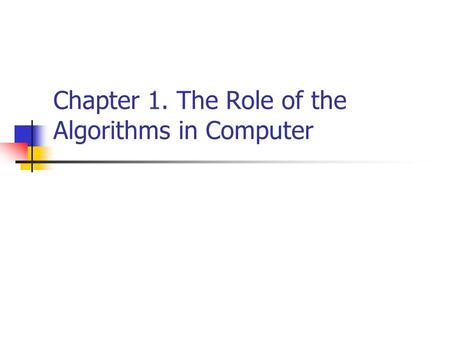 Chapter 1. The Role of the Algorithms in Computer.