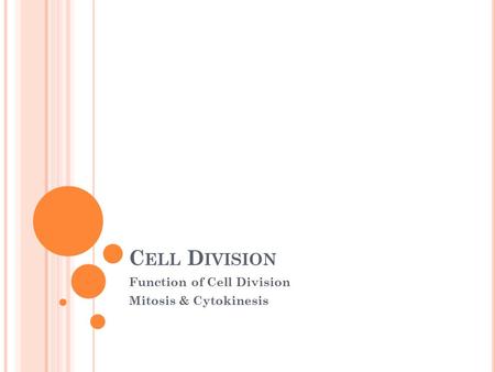 C ELL D IVISION Function of Cell Division Mitosis & Cytokinesis.