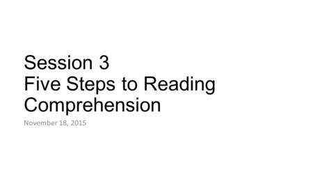 Session 3 Five Steps to Reading Comprehension November 18, 2015.