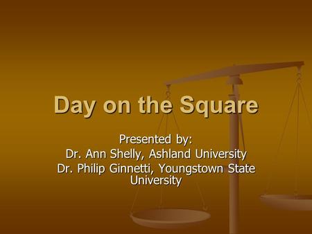 Day on the Square Presented by: Dr. Ann Shelly, Ashland University Dr. Philip Ginnetti, Youngstown State University.