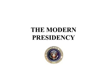 THE MODERN PRESIDENCY. Demographic Characteristics of U. S. Presidents Male - 100% Caucasian - 97% Protestant - 97% British ancestry - 82% College education.
