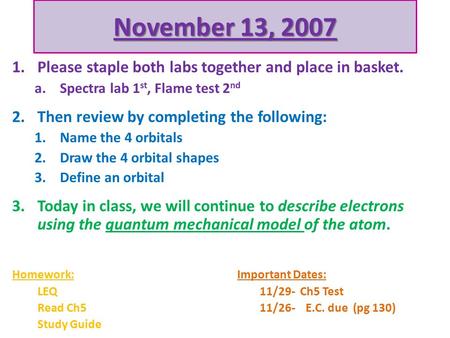 November 13, 2007 1.Please staple both labs together and place in basket. a.Spectra lab 1 st, Flame test 2 nd 2.Then review by completing the following: