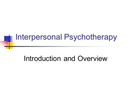 Interpersonal Psychotherapy Introduction and Overview.