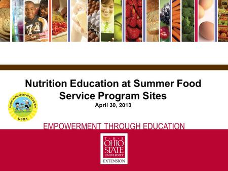 EMPOWERMENT THROUGH EDUCATION Nutrition Education at Summer Food Service Program Sites April 30, 2013.