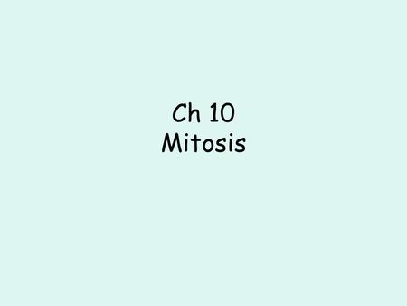 Ch 10 Mitosis. Cell Growth Limits to Cell Growth –Why do cells divide? The larger a cell gets, the more demands the cell puts on the DNA.
