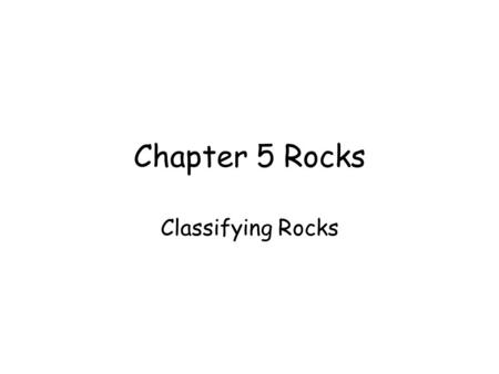 Chapter 5 Rocks Classifying Rocks.
