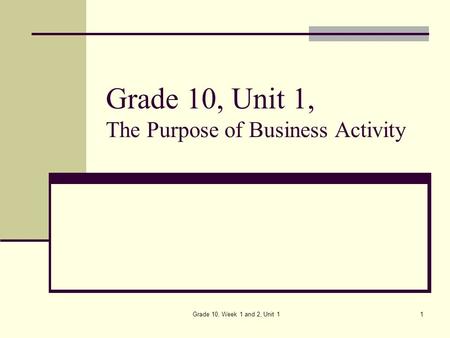 Grade 10, Week 1 and 2, Unit 11 Grade 10, Unit 1, The Purpose of Business Activity.