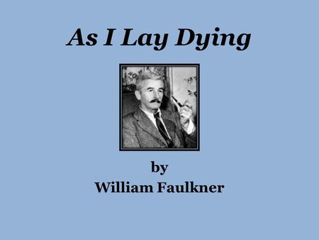 As I Lay Dying by William Faulkner.