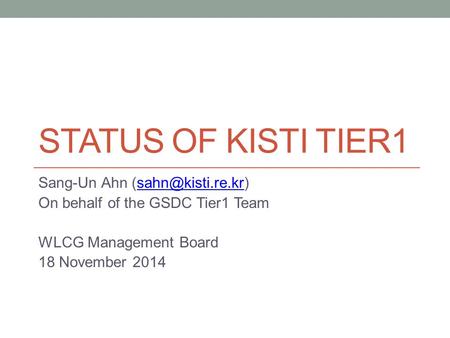 STATUS OF KISTI TIER1 Sang-Un Ahn On behalf of the GSDC Tier1 Team WLCG Management Board 18 November 2014.