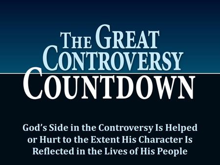 God’s Side in the Controversy Is Helped or Hurt to the Extent His Character Is Reflected in the Lives of His People.