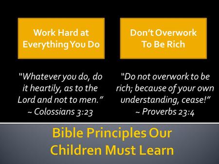 “Whatever you do, do it heartily, as to the Lord and not to men.” ~ Colossians 3:23 “Do not overwork to be rich; because of your own understanding, cease!”