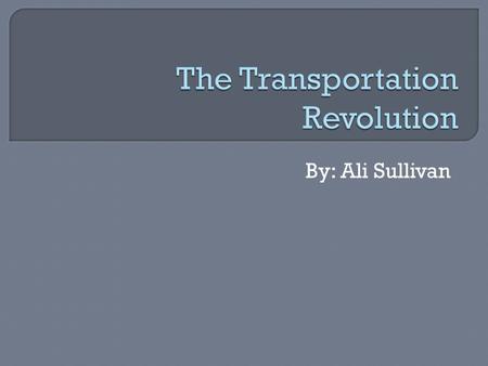 By: Ali Sullivan. What is the Transportation Revolution?  It was a rapid growth in the speed and convenience of transportation.  It helped business.