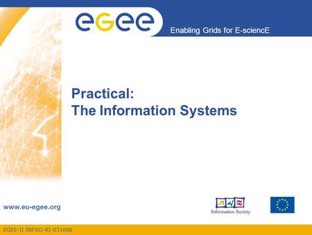 EGEE-II INFSO-RI-031688 Enabling Grids for E-sciencE www.eu-egee.org Practical: The Information Systems.