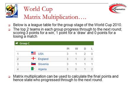 World Cup Matrix Multiplication….  Below is a league table for the group stage of the World Cup 2010.  The top 2 teams in each group progress through.