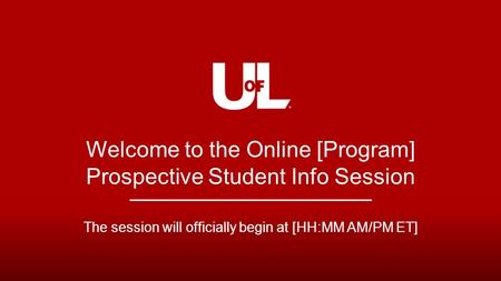 Welcome to the Online [Program] Prospective Student Info Session The session will officially begin at [HH:MM AM/PM ET]