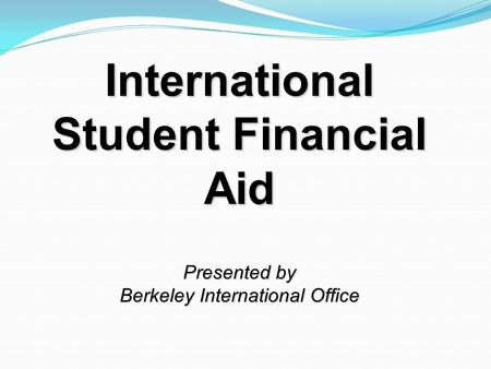 International Student Financial Aid Presented by Berkeley International Office.
