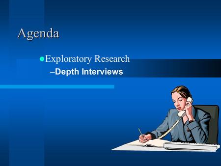 Agenda Exploratory Research –Depth Interviews Depth Interviews.