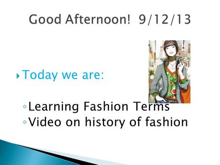  Today we are: ◦ Learning Fashion Terms ◦ Video on history of fashion.