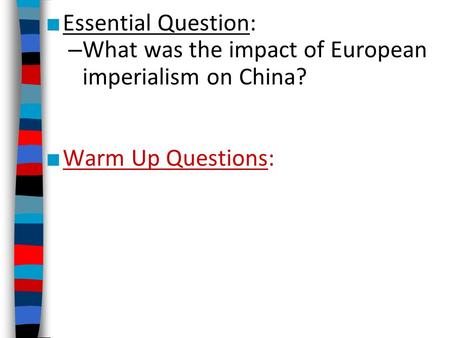 Essential Question: What was the impact of European imperialism on China? Warm Up Questions: