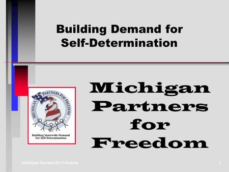 Michigan Partners for Freedom1 Building Demand for Self-Determination.