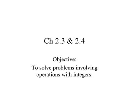 Ch 2.3 & 2.4 Objective: To solve problems involving operations with integers.