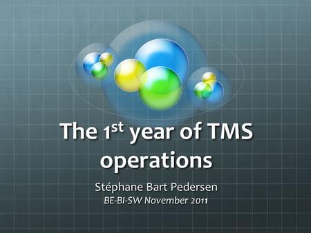 The 1 st year of TMS operations Stéphane Bart Pedersen BE-BI-SW November 2011.
