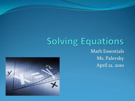 Math Essentials Ms. Palevsky April 21, 2010. 1-step equations with addition Initial Equation (Equation 1) First pair of operations; the operations that.